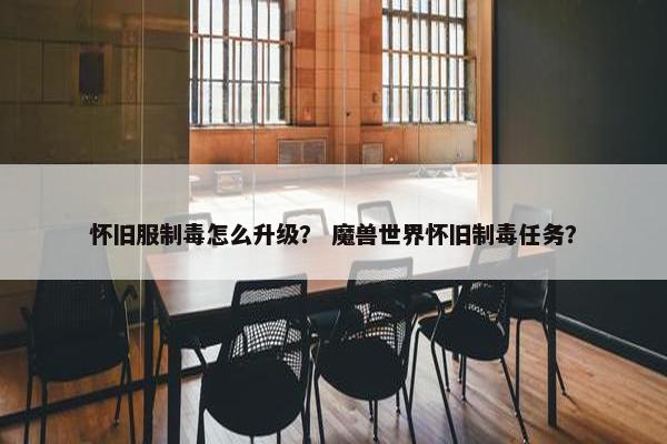 怀旧服制毒怎么升级？ 魔兽世界怀旧制毒任务？