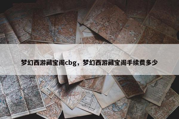 梦幻西游藏宝阁cbg，梦幻西游藏宝阁手续费多少