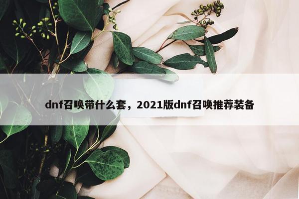 dnf召唤带什么套，2021版dnf召唤推荐装备