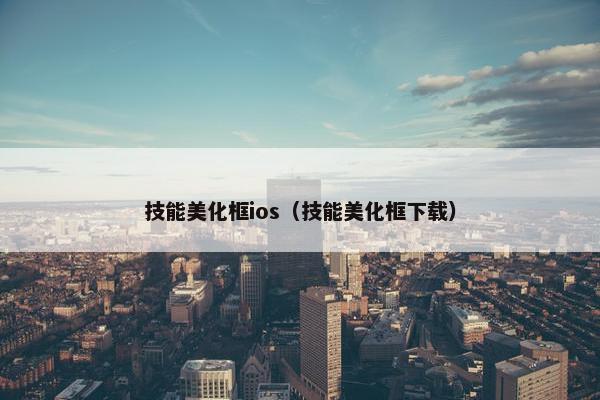技能美化框ios（技能美化框下载）