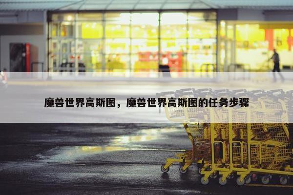 魔兽世界高斯图，魔兽世界高斯图的任务步骤