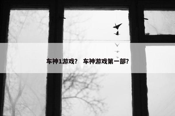 车神1游戏？ 车神游戏第一部？