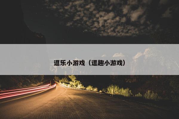 逗乐小游戏（逗趣小游戏）