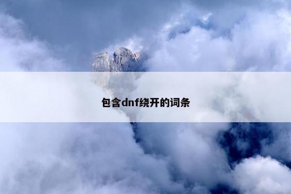 包含dnf绕开的词条