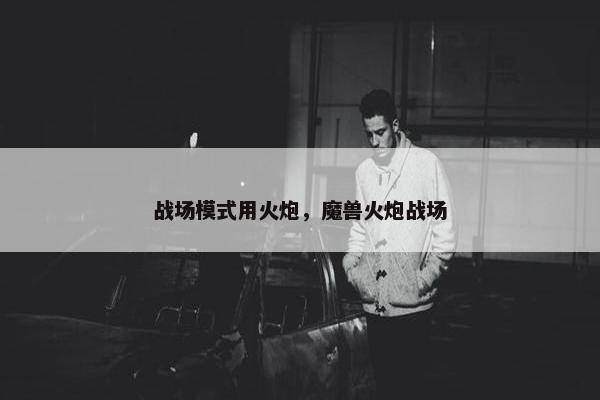 战场模式用火炮，魔兽火炮战场