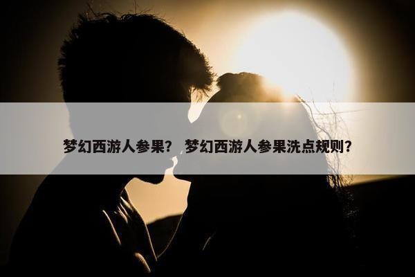 梦幻西游人参果？ 梦幻西游人参果洗点规则？