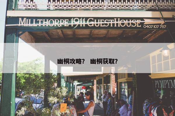 幽桐攻略？ 幽桐获取？