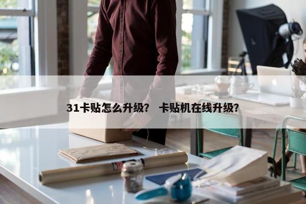 31卡贴怎么升级？ 卡贴机在线升级？