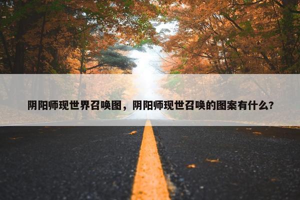 阴阳师现世界召唤图，阴阳师现世召唤的图案有什么?