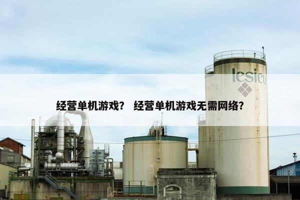 经营单机游戏？ 经营单机游戏无需网络？