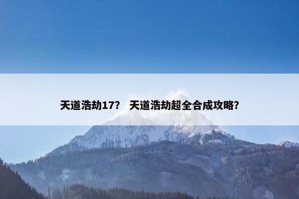 天道浩劫17？ 天道浩劫超全合成攻略？