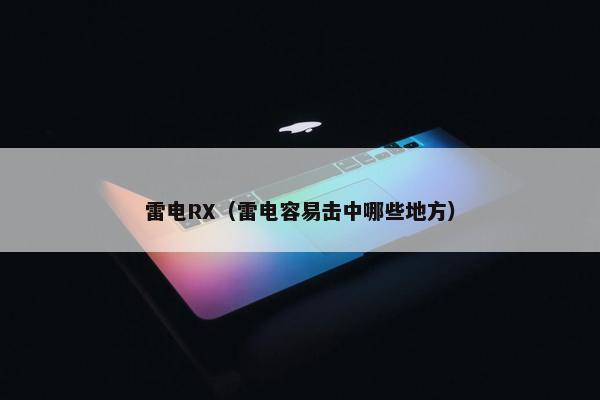 雷电RX（雷电容易击中哪些地方）