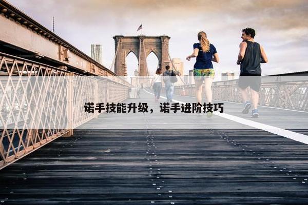 诺手技能升级，诺手进阶技巧