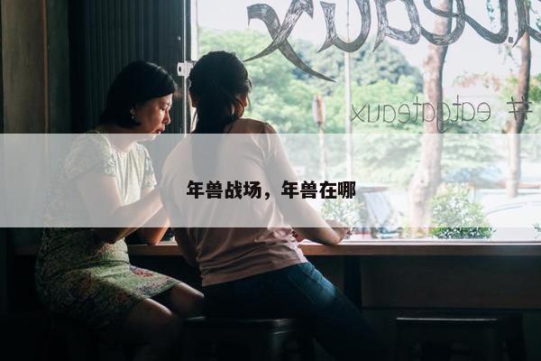 年兽战场，年兽在哪