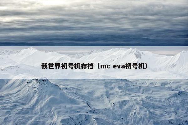 我世界初号机存档（mc eva初号机）