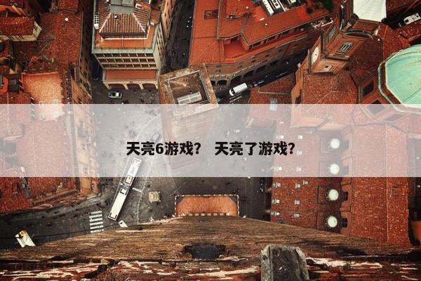 天亮6游戏？ 天亮了游戏？