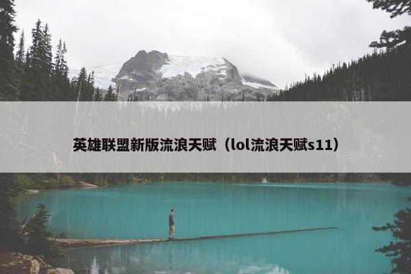 英雄联盟新版流浪天赋（lol流浪天赋s11）