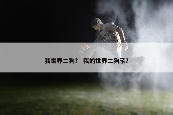 我世界二狗？ 我的世界二狗孓？