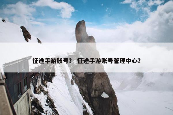 征途手游账号？ 征途手游账号管理中心？