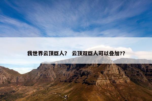 我世界云顶巨人？ 云顶双巨人可以叠加?？