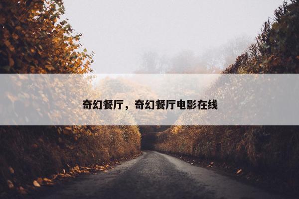 奇幻餐厅，奇幻餐厅电影在线