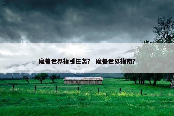 魔兽世界指引任务？ 魔兽世界指南？