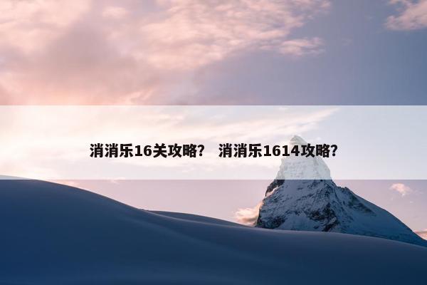 消消乐16关攻略？ 消消乐1614攻略？