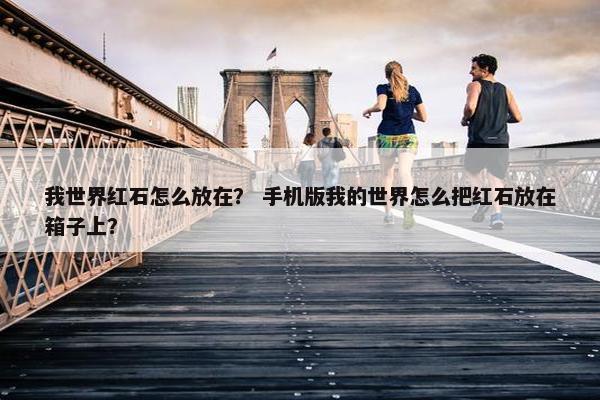 我世界红石怎么放在？ 手机版我的世界怎么把红石放在箱子上？