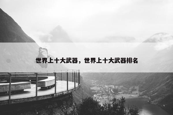 世界上十大武器，世界上十大武器排名