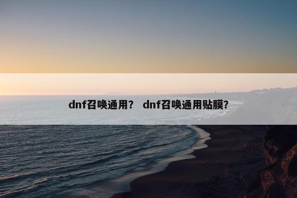 dnf召唤通用？ dnf召唤通用贴膜？
