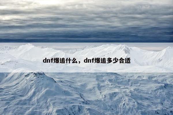 dnf爆追什么，dnf爆追多少合适