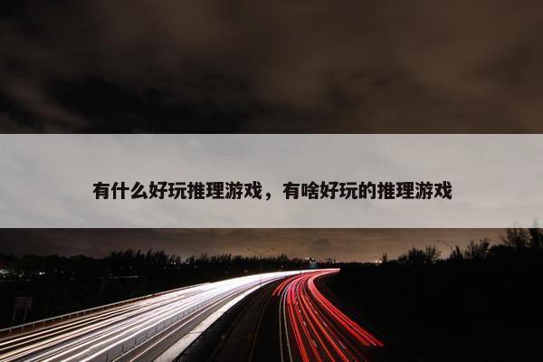 有什么好玩推理游戏，有啥好玩的推理游戏