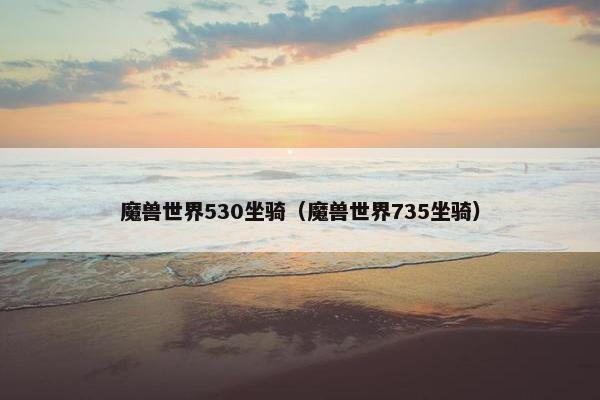魔兽世界530坐骑（魔兽世界735坐骑）