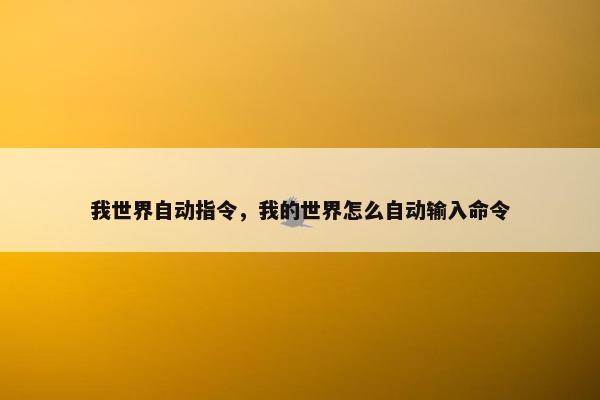 我世界自动指令，我的世界怎么自动输入命令