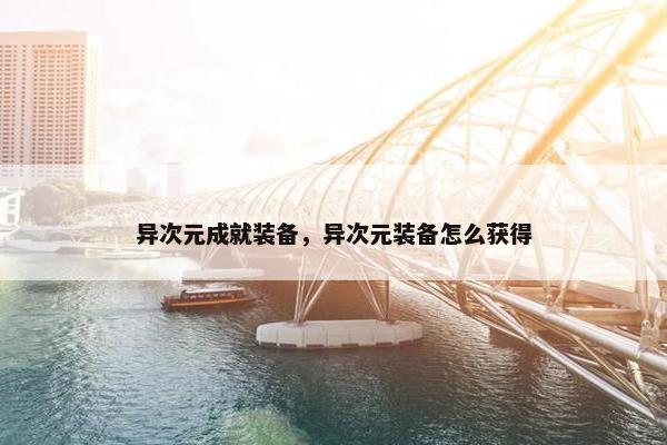 异次元成就装备，异次元装备怎么获得