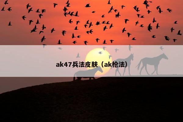 ak47兵法皮肤（ak枪法）