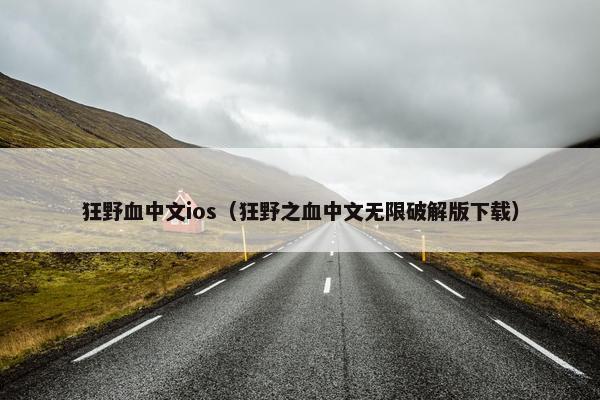 狂野血中文ios（狂野之血中文无限破解版下载）