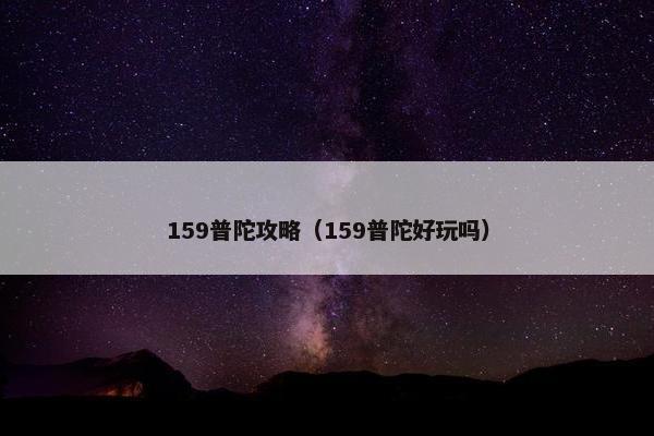 159普陀攻略（159普陀好玩吗）