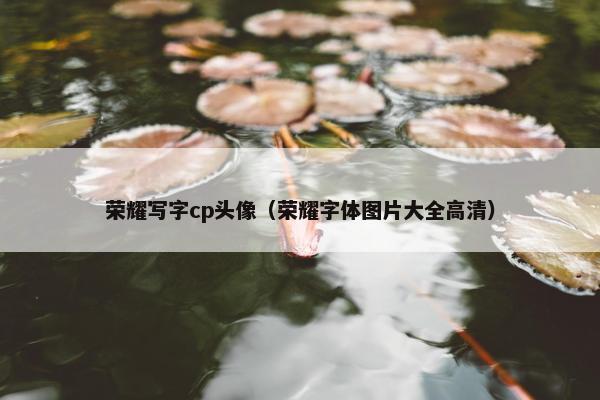 荣耀写字cp头像（荣耀字体图片大全高清）