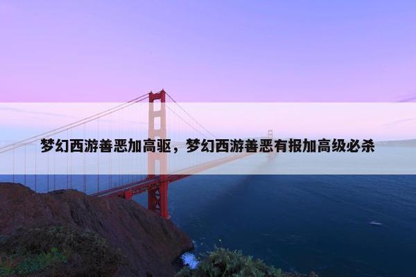 梦幻西游善恶加高驱，梦幻西游善恶有报加高级必杀