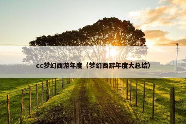 cc梦幻西游年度（梦幻西游年度大总结）