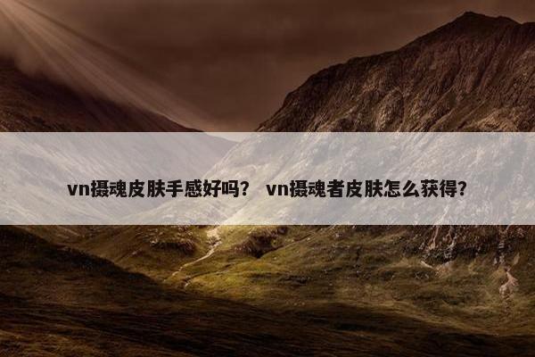 vn摄魂皮肤手感好吗？ vn摄魂者皮肤怎么获得？