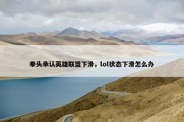 拳头承认英雄联盟下滑，lol状态下滑怎么办