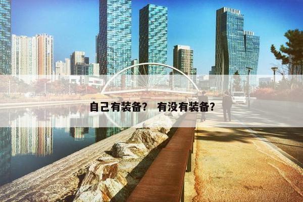 自己有装备？ 有没有装备？