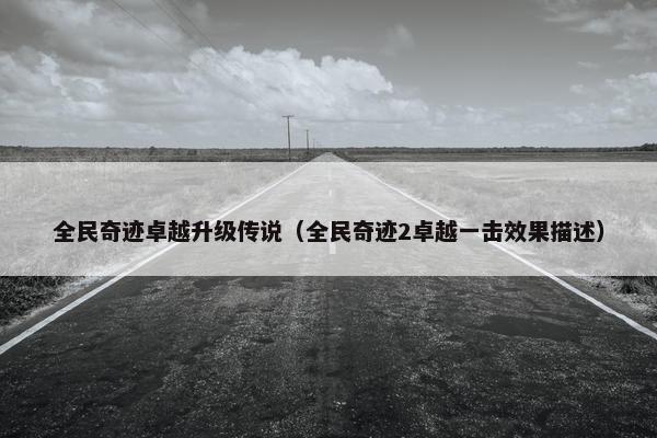 全民奇迹卓越升级传说（全民奇迹2卓越一击效果描述）