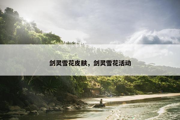 剑灵雪花皮肤，剑灵雪花活动