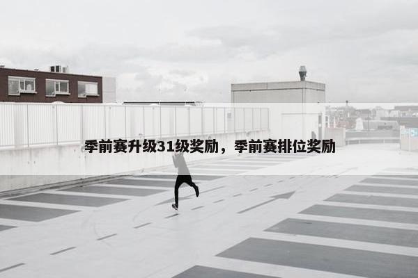 季前赛升级31级奖励，季前赛排位奖励