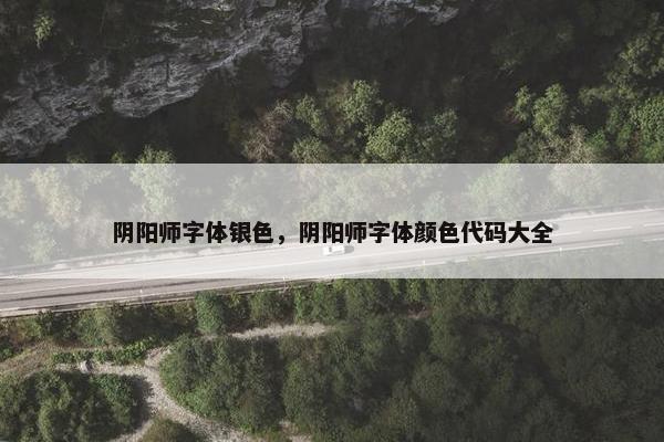 阴阳师字体银色，阴阳师字体颜色代码大全