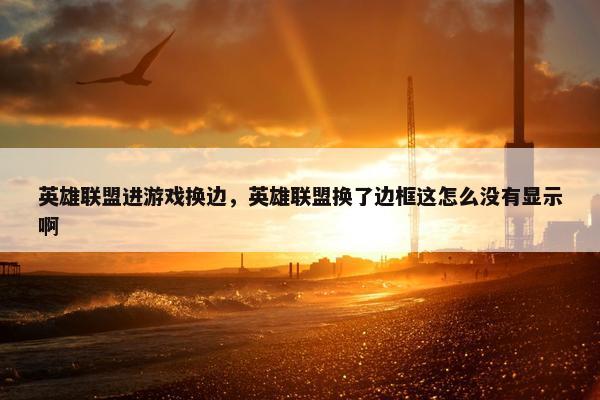 英雄联盟进游戏换边，英雄联盟换了边框这怎么没有显示啊