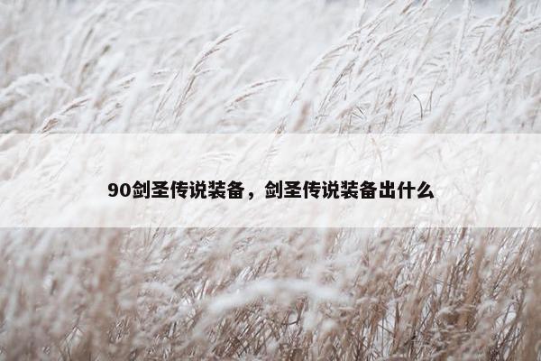 90剑圣传说装备，剑圣传说装备出什么